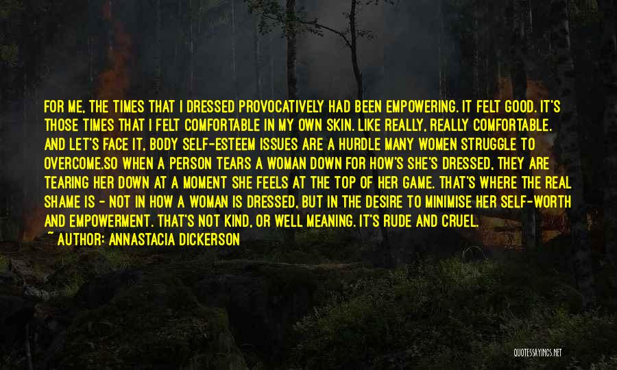 Annastacia Dickerson Quotes: For Me, The Times That I Dressed Provocatively Had Been Empowering. It Felt Good. It's Those Times That I Felt