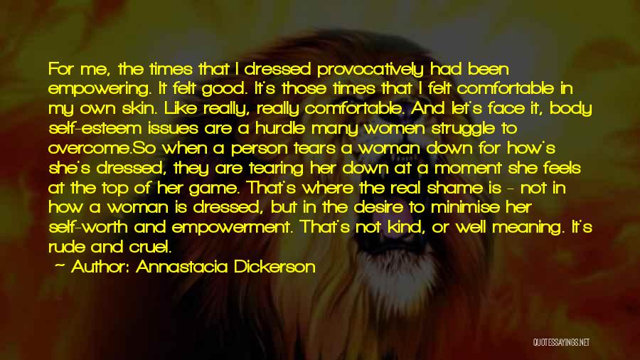 Annastacia Dickerson Quotes: For Me, The Times That I Dressed Provocatively Had Been Empowering. It Felt Good. It's Those Times That I Felt