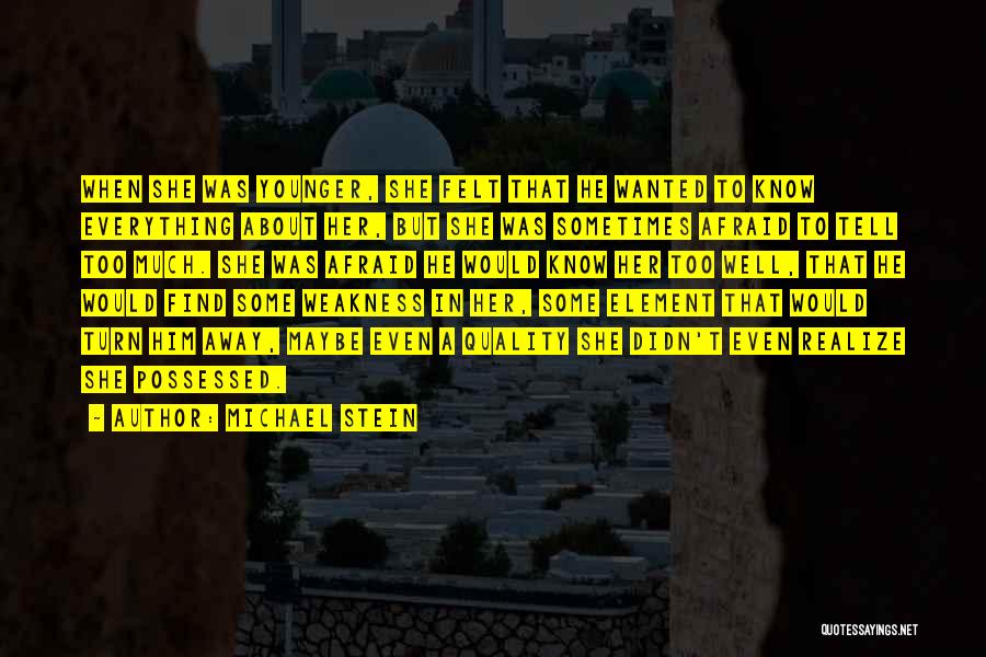 Michael Stein Quotes: When She Was Younger, She Felt That He Wanted To Know Everything About Her, But She Was Sometimes Afraid To