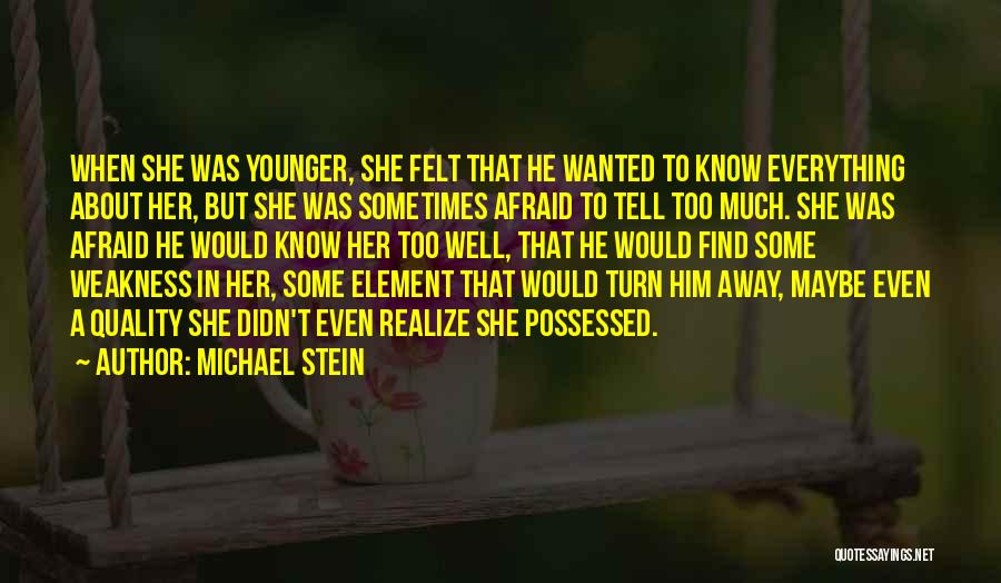 Michael Stein Quotes: When She Was Younger, She Felt That He Wanted To Know Everything About Her, But She Was Sometimes Afraid To