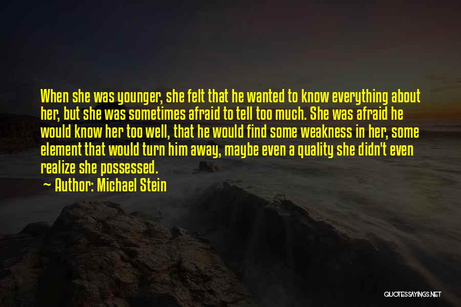 Michael Stein Quotes: When She Was Younger, She Felt That He Wanted To Know Everything About Her, But She Was Sometimes Afraid To