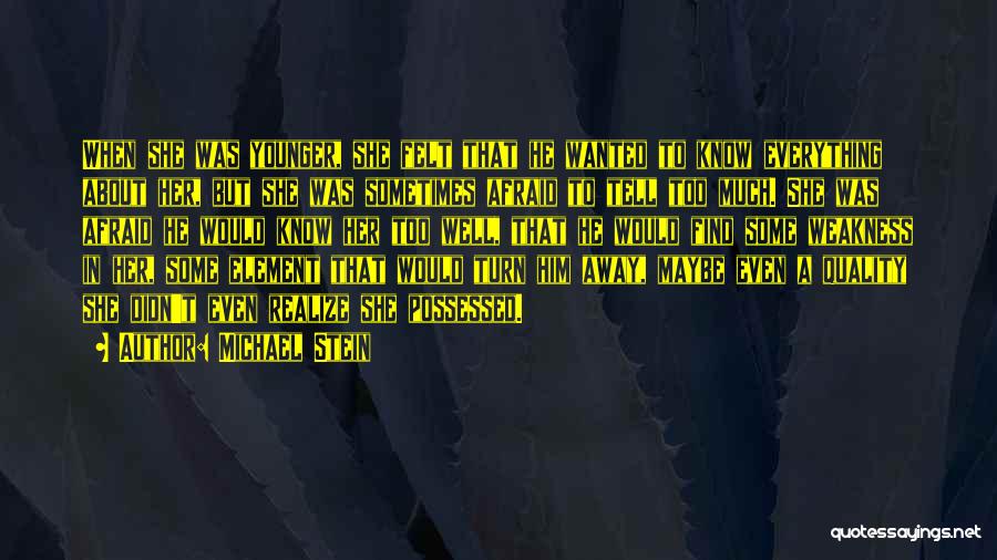 Michael Stein Quotes: When She Was Younger, She Felt That He Wanted To Know Everything About Her, But She Was Sometimes Afraid To