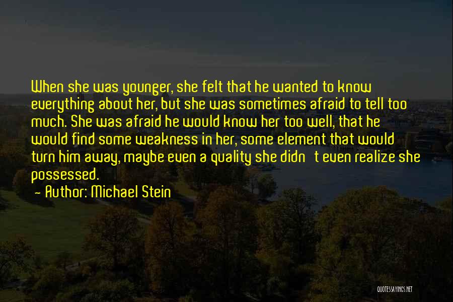 Michael Stein Quotes: When She Was Younger, She Felt That He Wanted To Know Everything About Her, But She Was Sometimes Afraid To