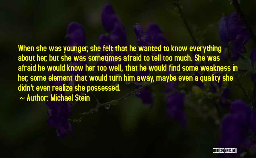 Michael Stein Quotes: When She Was Younger, She Felt That He Wanted To Know Everything About Her, But She Was Sometimes Afraid To