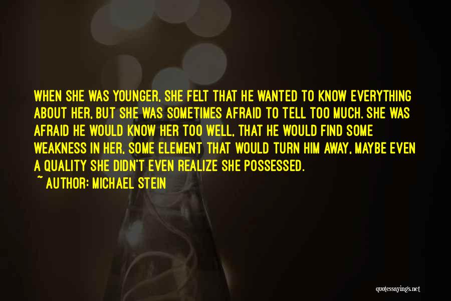 Michael Stein Quotes: When She Was Younger, She Felt That He Wanted To Know Everything About Her, But She Was Sometimes Afraid To