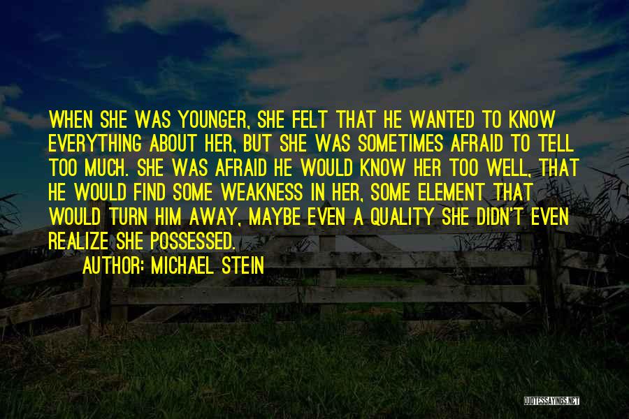 Michael Stein Quotes: When She Was Younger, She Felt That He Wanted To Know Everything About Her, But She Was Sometimes Afraid To