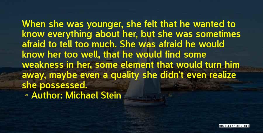 Michael Stein Quotes: When She Was Younger, She Felt That He Wanted To Know Everything About Her, But She Was Sometimes Afraid To