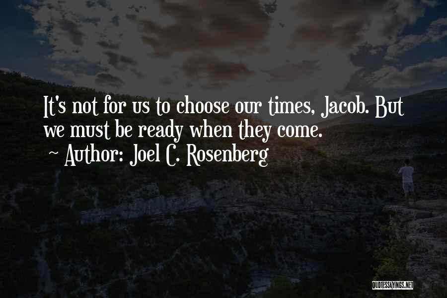 Joel C. Rosenberg Quotes: It's Not For Us To Choose Our Times, Jacob. But We Must Be Ready When They Come.