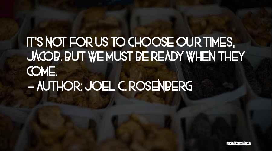 Joel C. Rosenberg Quotes: It's Not For Us To Choose Our Times, Jacob. But We Must Be Ready When They Come.