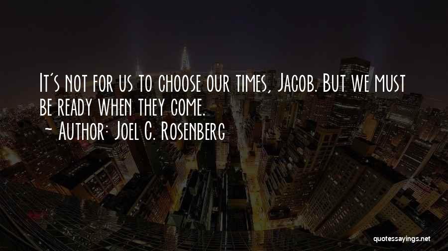 Joel C. Rosenberg Quotes: It's Not For Us To Choose Our Times, Jacob. But We Must Be Ready When They Come.