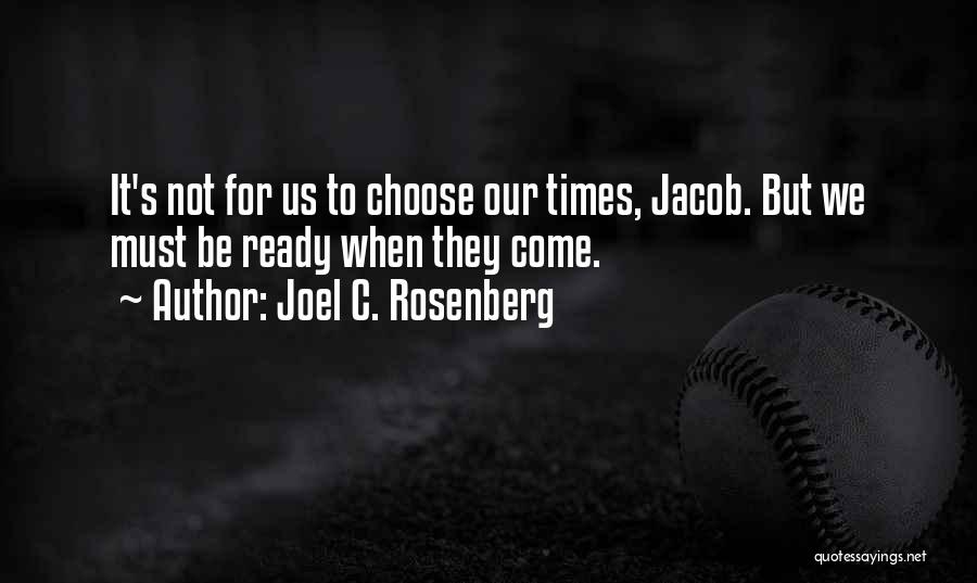 Joel C. Rosenberg Quotes: It's Not For Us To Choose Our Times, Jacob. But We Must Be Ready When They Come.