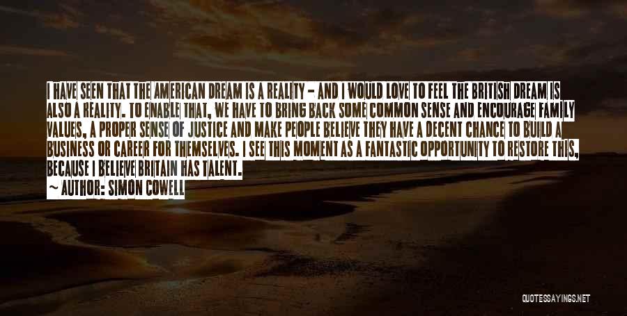 Simon Cowell Quotes: I Have Seen That The American Dream Is A Reality - And I Would Love To Feel The British Dream