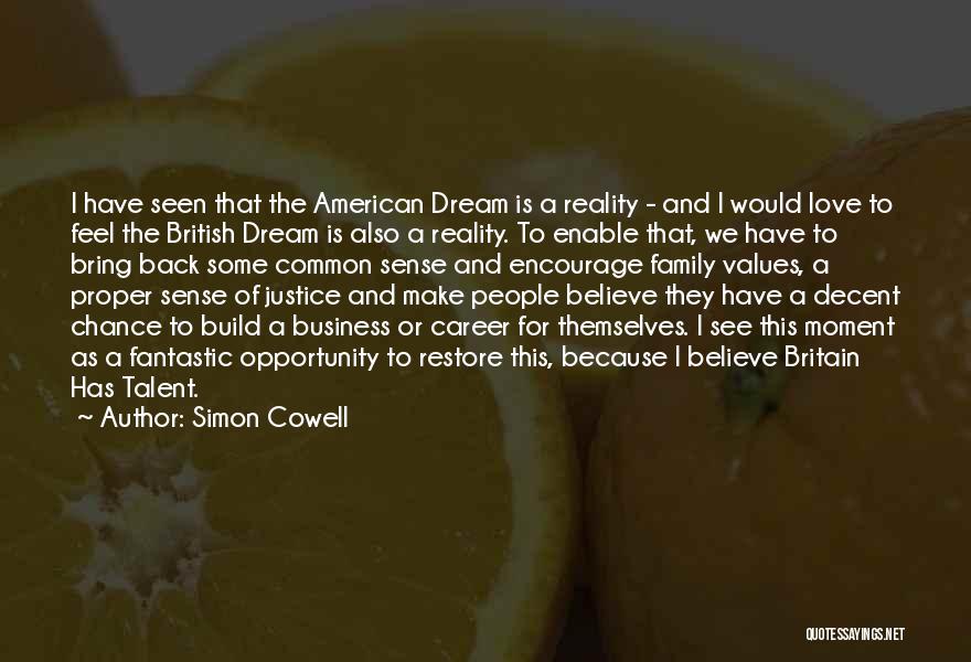 Simon Cowell Quotes: I Have Seen That The American Dream Is A Reality - And I Would Love To Feel The British Dream