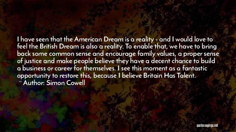 Simon Cowell Quotes: I Have Seen That The American Dream Is A Reality - And I Would Love To Feel The British Dream