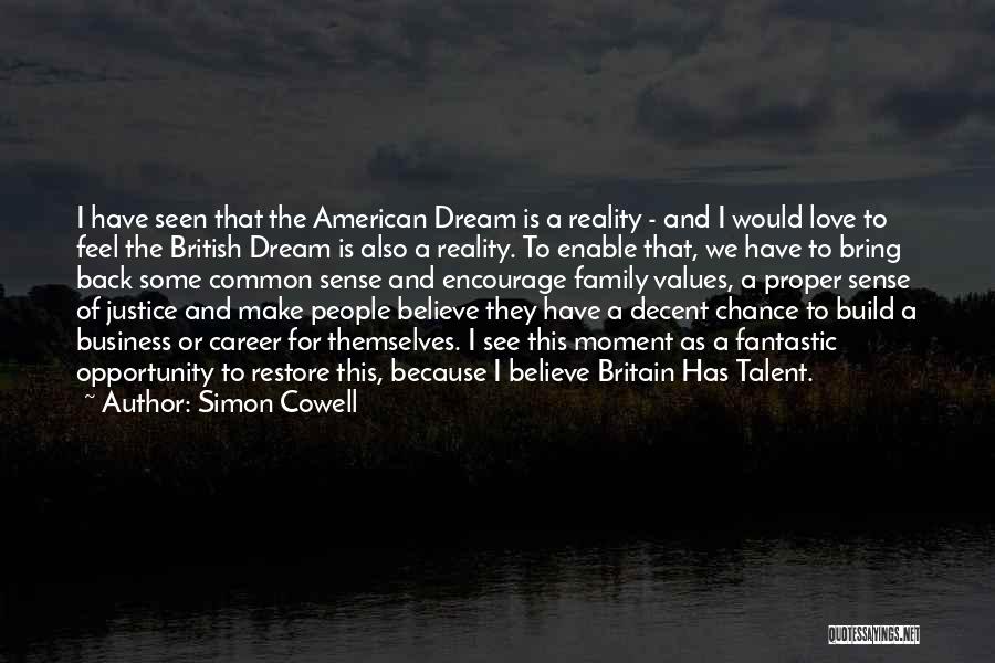 Simon Cowell Quotes: I Have Seen That The American Dream Is A Reality - And I Would Love To Feel The British Dream