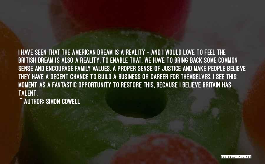 Simon Cowell Quotes: I Have Seen That The American Dream Is A Reality - And I Would Love To Feel The British Dream