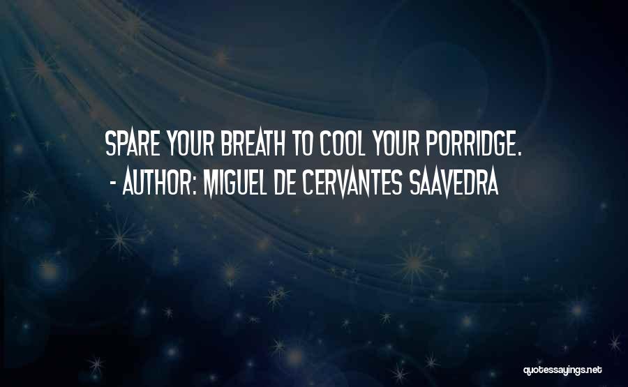 Miguel De Cervantes Saavedra Quotes: Spare Your Breath To Cool Your Porridge.