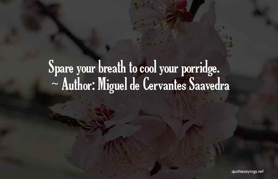 Miguel De Cervantes Saavedra Quotes: Spare Your Breath To Cool Your Porridge.