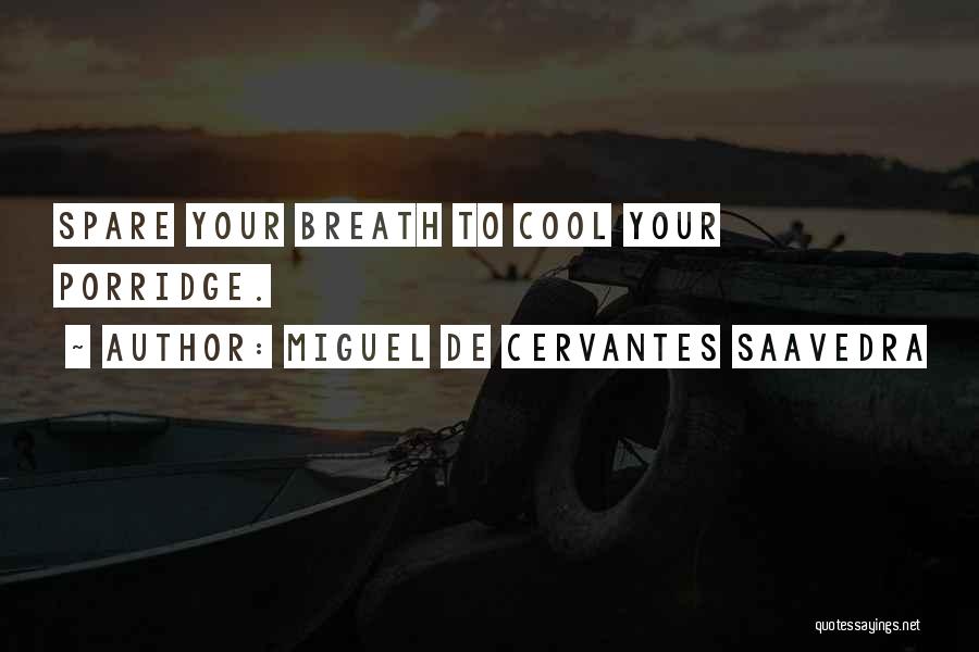 Miguel De Cervantes Saavedra Quotes: Spare Your Breath To Cool Your Porridge.