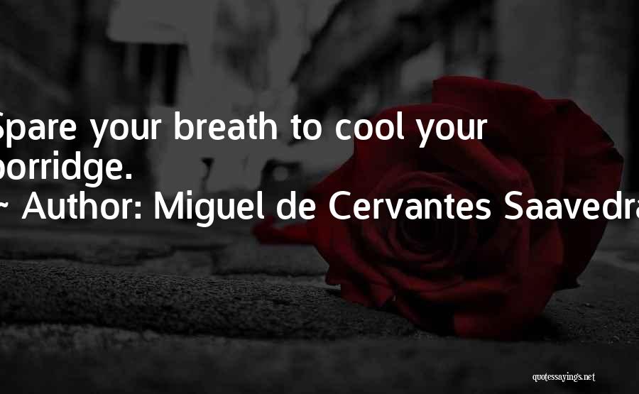 Miguel De Cervantes Saavedra Quotes: Spare Your Breath To Cool Your Porridge.