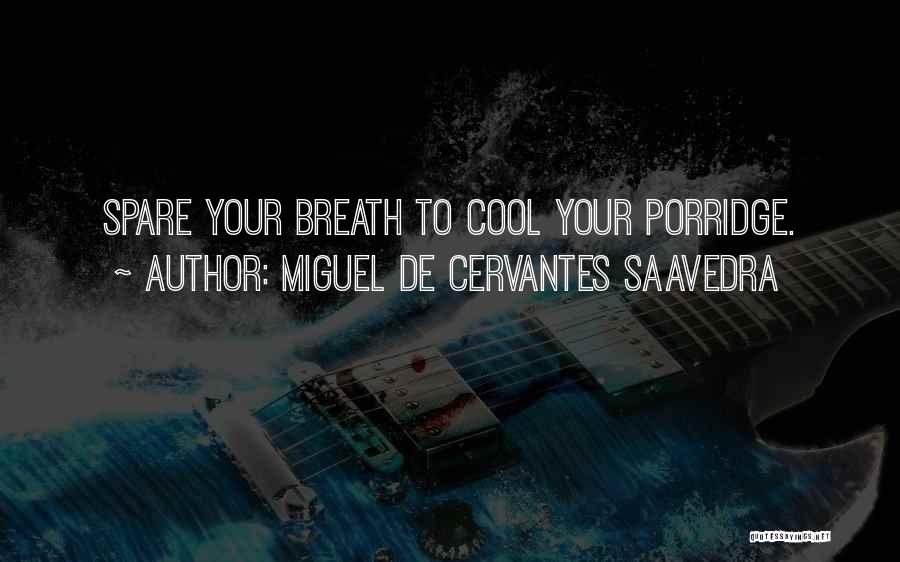 Miguel De Cervantes Saavedra Quotes: Spare Your Breath To Cool Your Porridge.