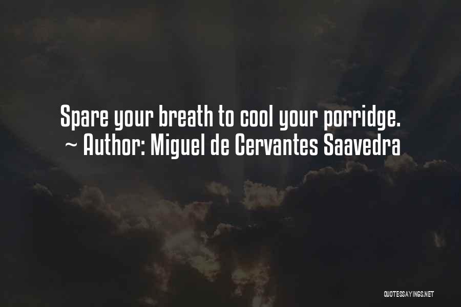 Miguel De Cervantes Saavedra Quotes: Spare Your Breath To Cool Your Porridge.