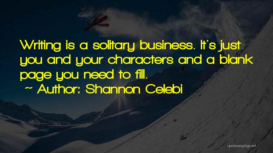 Shannon Celebi Quotes: Writing Is A Solitary Business. It's Just You And Your Characters And A Blank Page You Need To Fill.