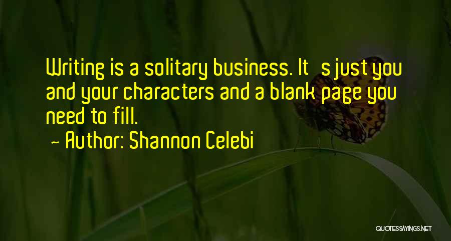 Shannon Celebi Quotes: Writing Is A Solitary Business. It's Just You And Your Characters And A Blank Page You Need To Fill.