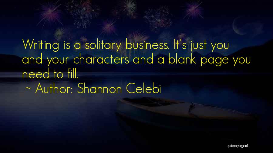 Shannon Celebi Quotes: Writing Is A Solitary Business. It's Just You And Your Characters And A Blank Page You Need To Fill.