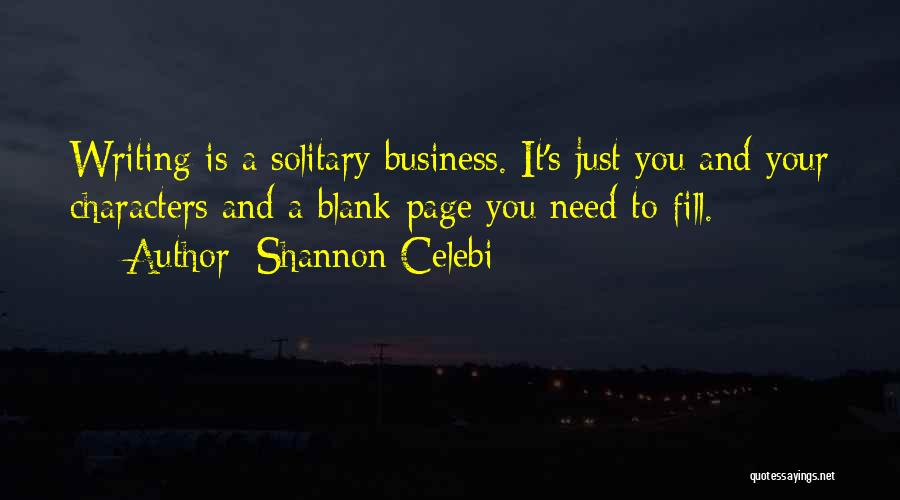 Shannon Celebi Quotes: Writing Is A Solitary Business. It's Just You And Your Characters And A Blank Page You Need To Fill.