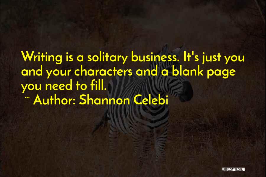 Shannon Celebi Quotes: Writing Is A Solitary Business. It's Just You And Your Characters And A Blank Page You Need To Fill.
