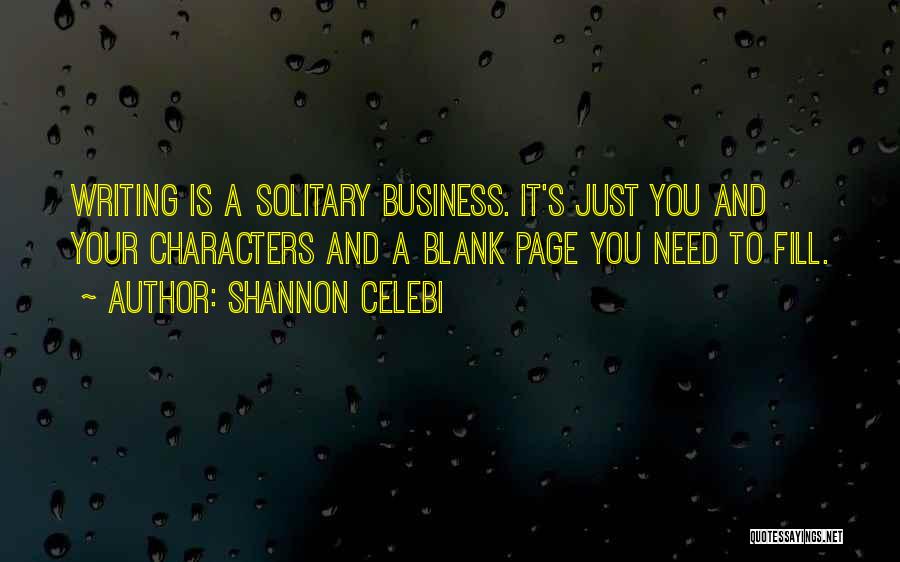 Shannon Celebi Quotes: Writing Is A Solitary Business. It's Just You And Your Characters And A Blank Page You Need To Fill.