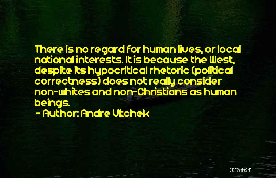 Andre Vltchek Quotes: There Is No Regard For Human Lives, Or Local National Interests. It Is Because The West, Despite Its Hypocritical Rhetoric