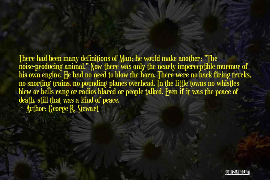 George R. Stewart Quotes: There Had Been Many Definitions Of Man; He Would Make Another: The Noise-producing Animal. Now There Was Only The Nearly