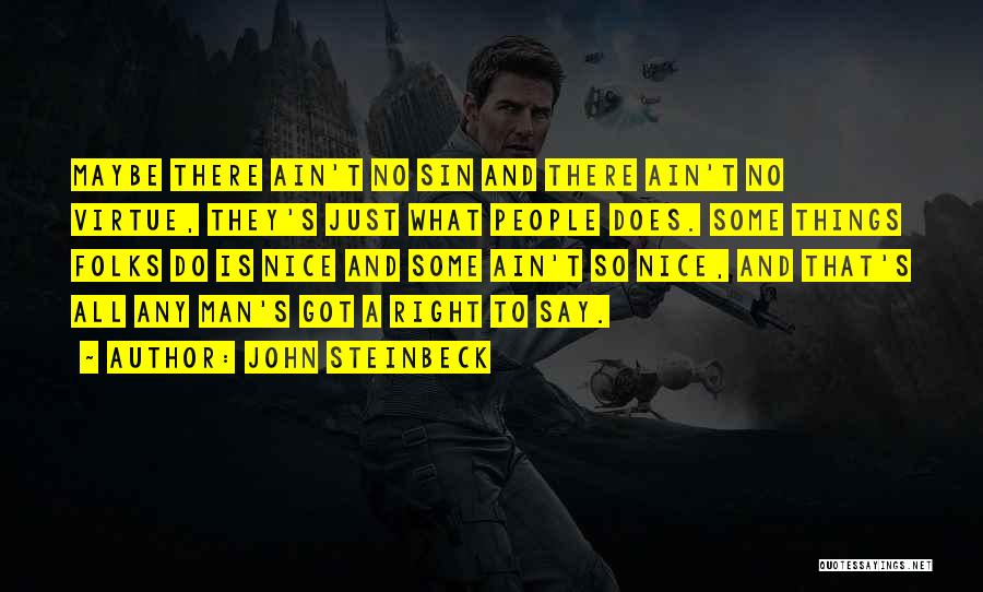 John Steinbeck Quotes: Maybe There Ain't No Sin And There Ain't No Virtue, They's Just What People Does. Some Things Folks Do Is