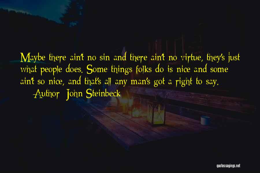 John Steinbeck Quotes: Maybe There Ain't No Sin And There Ain't No Virtue, They's Just What People Does. Some Things Folks Do Is