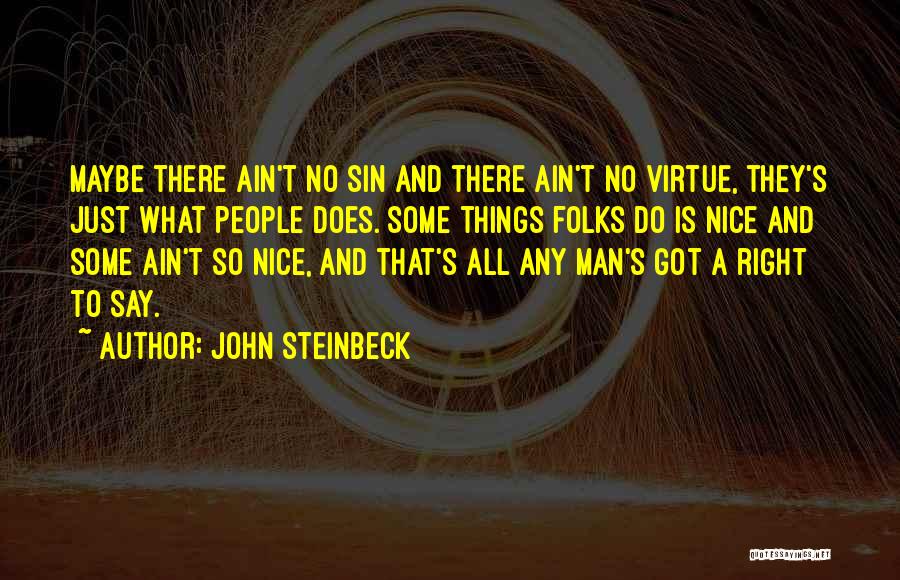 John Steinbeck Quotes: Maybe There Ain't No Sin And There Ain't No Virtue, They's Just What People Does. Some Things Folks Do Is