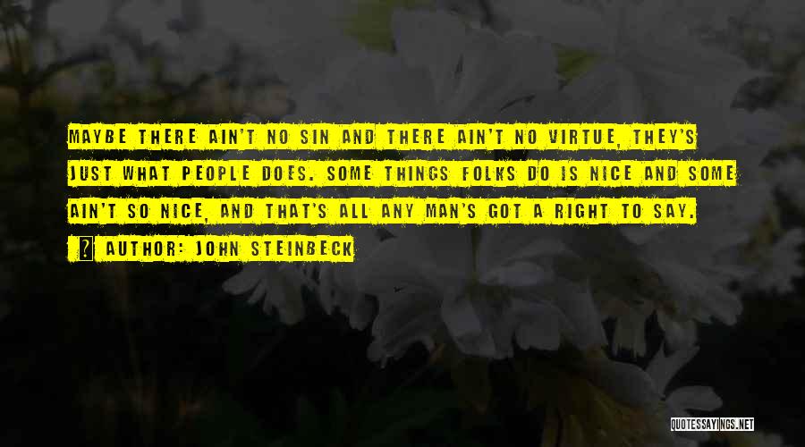 John Steinbeck Quotes: Maybe There Ain't No Sin And There Ain't No Virtue, They's Just What People Does. Some Things Folks Do Is