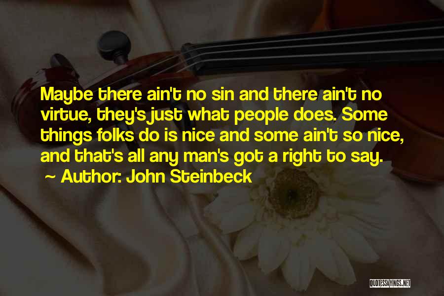 John Steinbeck Quotes: Maybe There Ain't No Sin And There Ain't No Virtue, They's Just What People Does. Some Things Folks Do Is