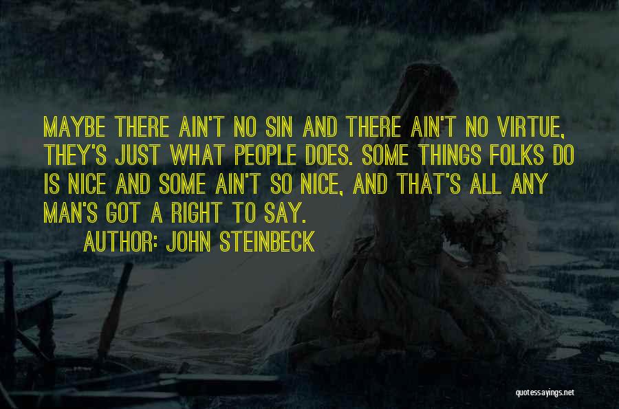 John Steinbeck Quotes: Maybe There Ain't No Sin And There Ain't No Virtue, They's Just What People Does. Some Things Folks Do Is