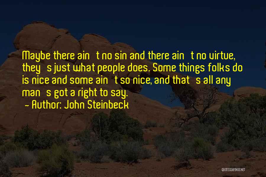 John Steinbeck Quotes: Maybe There Ain't No Sin And There Ain't No Virtue, They's Just What People Does. Some Things Folks Do Is