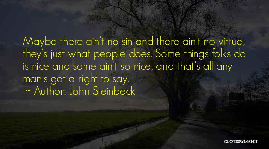 John Steinbeck Quotes: Maybe There Ain't No Sin And There Ain't No Virtue, They's Just What People Does. Some Things Folks Do Is