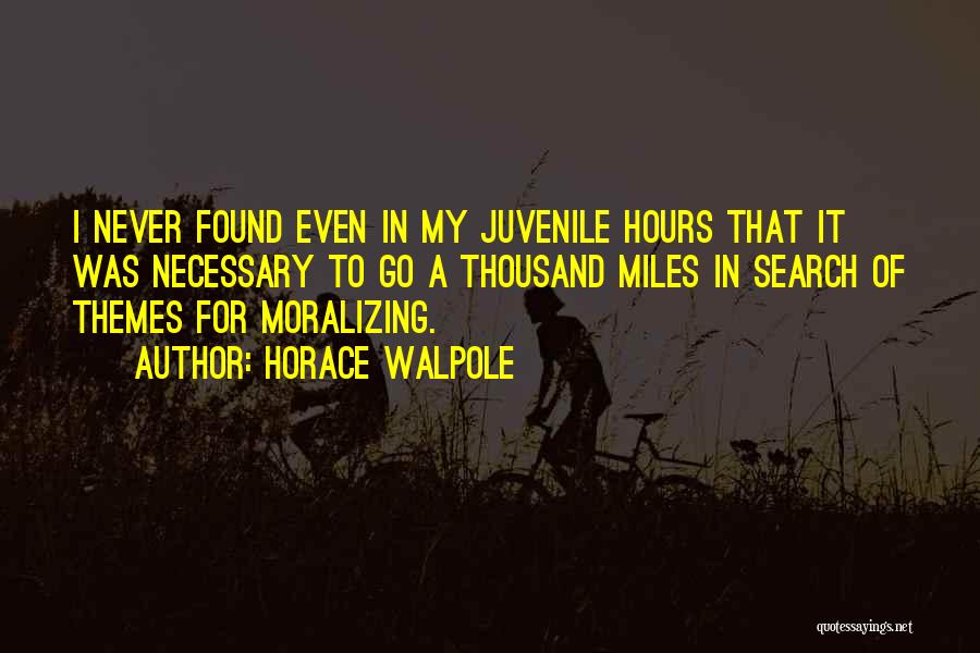 Horace Walpole Quotes: I Never Found Even In My Juvenile Hours That It Was Necessary To Go A Thousand Miles In Search Of