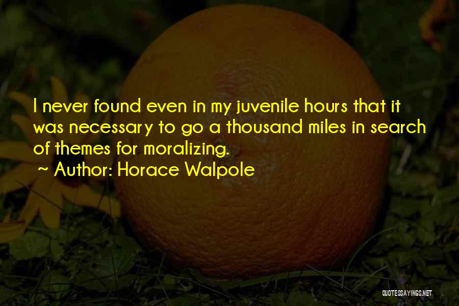 Horace Walpole Quotes: I Never Found Even In My Juvenile Hours That It Was Necessary To Go A Thousand Miles In Search Of