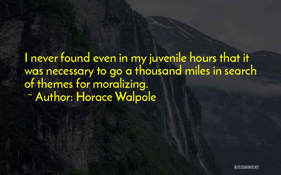 Horace Walpole Quotes: I Never Found Even In My Juvenile Hours That It Was Necessary To Go A Thousand Miles In Search Of