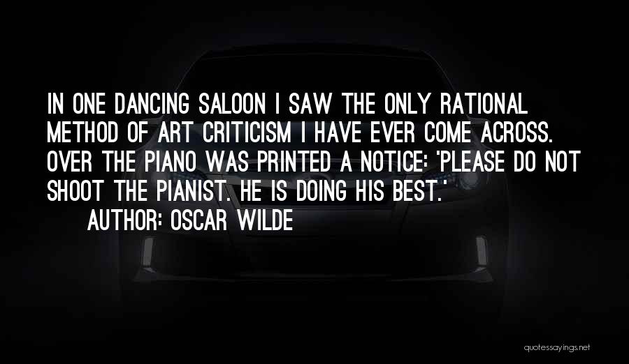 Oscar Wilde Quotes: In One Dancing Saloon I Saw The Only Rational Method Of Art Criticism I Have Ever Come Across. Over The