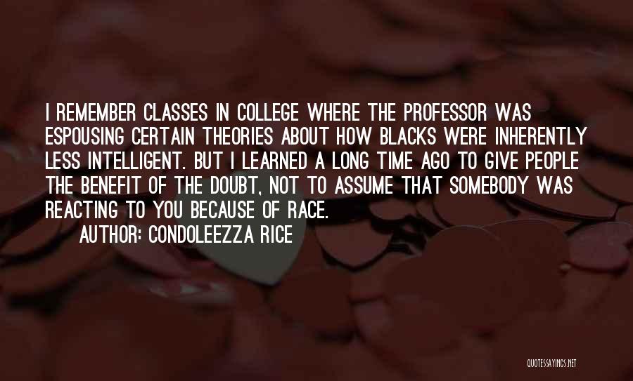 Condoleezza Rice Quotes: I Remember Classes In College Where The Professor Was Espousing Certain Theories About How Blacks Were Inherently Less Intelligent. But