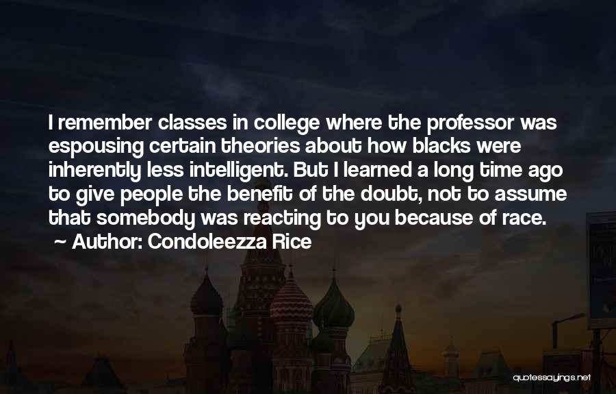 Condoleezza Rice Quotes: I Remember Classes In College Where The Professor Was Espousing Certain Theories About How Blacks Were Inherently Less Intelligent. But