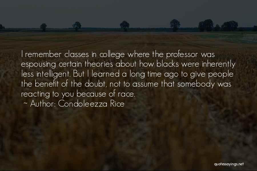 Condoleezza Rice Quotes: I Remember Classes In College Where The Professor Was Espousing Certain Theories About How Blacks Were Inherently Less Intelligent. But