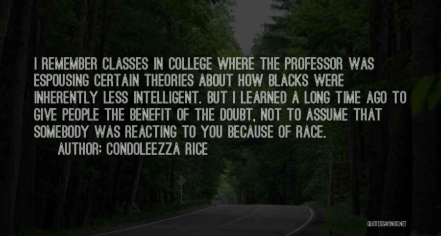 Condoleezza Rice Quotes: I Remember Classes In College Where The Professor Was Espousing Certain Theories About How Blacks Were Inherently Less Intelligent. But